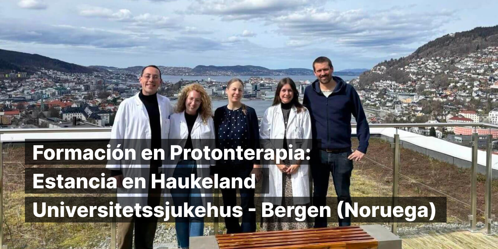 Nuestro equipo de protonterapia del Servicio de Oncología Radioterápica del Hospital Universitario Marqués de Valdecilla (HUMV) completa una estancia en la Unidad de Protonterapia del Haukeland de Bergen