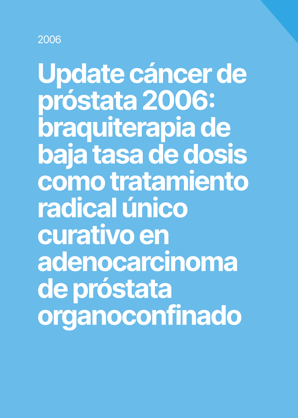 Update cáncer de próstata 2006: braquiterapia de baja tasa de dosis como tratamiento radical único curativo en adenocarcinoma de próstata organoconfinado